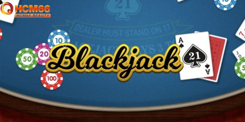 HCM66 hướng dẫn bạn mới cách chơi Blackjack